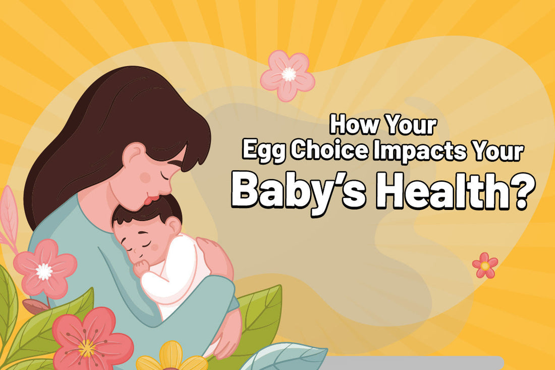 How Your Egg Choice Impacts Your Baby’s Health?