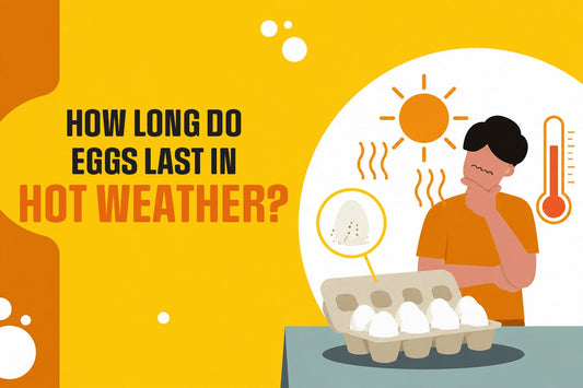 How Long Do Eggs Last in Hot Weather?